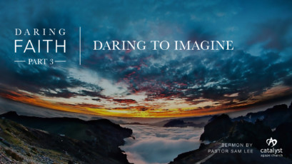 Daring Faith Part 3 – Daring To Imagine